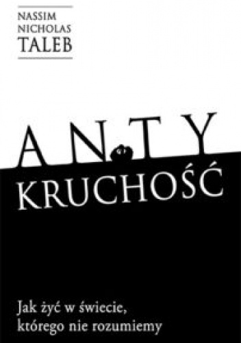 Antykruchość. Jak żyć w świecie, którego nie rozumiemy